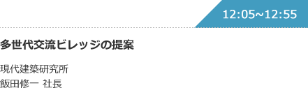 多世代交流ビレッジの提案 現代建築研究所 飯田修一 社長