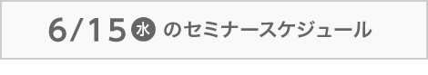 6/15（水）のセミナースケジュール