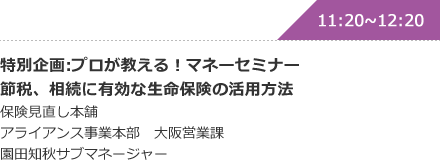 特別企画:プロが教える！マネーセミナー節税、相続に有効な生命保険の活用方法 保険見直し本舗 アライアンス事業本部　大阪営業課 園田知秋サブマネージャー