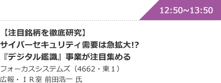 【注目銘柄を徹底研究】サイバーセキュリティ需要は急拡大!?『デジタル鑑識』事業が注目集める フォーカスシステムズ（4662・東１）広報・ＩＲ室 前田浩一 氏