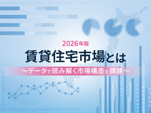 賃貸住宅市場とは　～データで読み解く市場構造と課題～